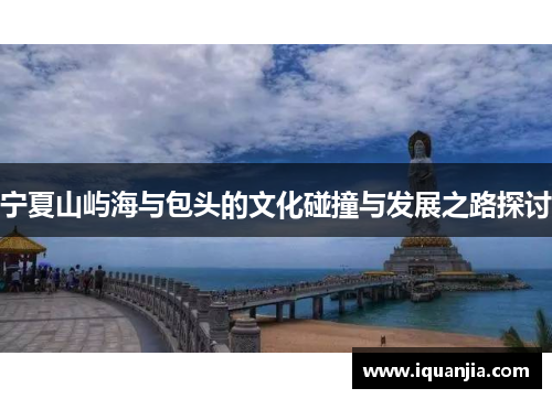 宁夏山屿海与包头的文化碰撞与发展之路探讨