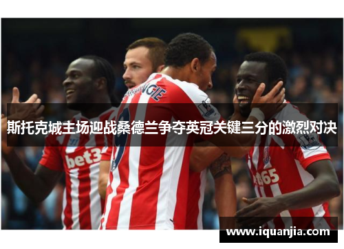 斯托克城主场迎战桑德兰争夺英冠关键三分的激烈对决